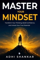 Master Your Mindset: Transform Your Thinking, Build Confidence, and Unlock Your True Potential 9375001326 Book Cover