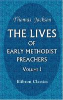 The Lives of Early Methodist Preachers, Vol. 1 of 6: Chiefly Written by Themselves, Edited with an Introductory Essay (Classic Reprint) 1355305357 Book Cover