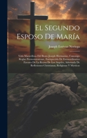 El Segundo Esposo De María: Vida Maravillosa Del Beato Joseph Hermanno, Canonigo Reglar Premonstratense, Enriquecida De Extraordinarios Favores De La ... Religiosas Y Mysticas 1021000566 Book Cover