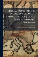 Istoriia Voiny 1813 [I.E. Tysiacha Vosem'sot Trinadtsatogo] Goda Za Nezavisimost' Germanii: Ot Perekhoda Russkikh Voisk Za Granitsu Do Otkrytiia ... Avgustie Poslie Peremiriia 1143655516 Book Cover