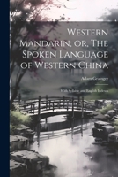 Western Mandarin; or, The Spoken Language of Western China: With Syllabic and English Indexes 1021519251 Book Cover