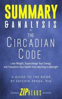 Summary & Analysis of The Circadian Code: Lose Weight, Supercharge Your Energy, and Transform Your Health from Morning to Midnight | A Guide to the Book by Satchin Panda 1718164041 Book Cover