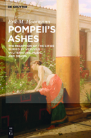 Pompeii's Ashes: The Reception of the Cities Buried by Vesuvius in Literature, Music, and Drama 1501515837 Book Cover