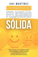 El secreto de la FELICIDAD SÓLIDA: Cómo obtener la FELICIDAD GENUINA y que permanece, para alcanzar el GOZO DURADERO frente a expectativas insatisfechas B08MSGQS2C Book Cover