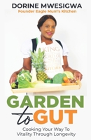 Garden To Gut: Cooking Your Way To Vitality Through Longevity 191499437X Book Cover