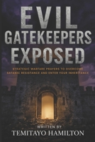 Evil Gatekeepers Exposed: Strategic Warfare Prayers to Overcome Satanic Resistance and Enter Your Inheritance B0FJM4S6S9 Book Cover