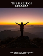 The Habit Of Success: Stop Wishing, Start Doing, And Take Command Of Your Life B0FPWK9S6B Book Cover