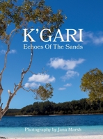 K'gari: A Photographic Journey Through K'gari (Fraser Island), Enriched by Ancient Whispers of the Butchulla People 1764053915 Book Cover