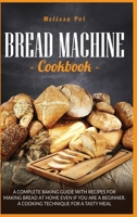 Bread Machine Cookbook: A Complete Baking Guide with Recipes for Making Bread at Home Even if You are a Beginner. A Cooking Technique for a Tasty Meal 1801126577 Book Cover