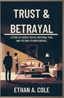 Trust and betrayal: A Story of Hidden Truths, Emotional Pain, and the Road to Independence B0F8B8NTH9 Book Cover