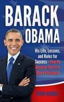 Barack Obama: His Life, Lessons, and Rules for Success - How He Became the First Black President 1694663620 Book Cover