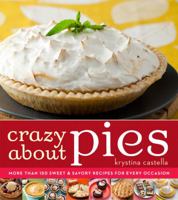 Crazy about Pies: More Than 150 Sweet & Savory Recipes for Every Occasion 1402798830 Book Cover