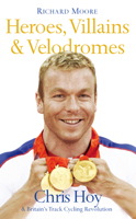 Heroes, Villains and Velodromes: Chris Hoy and Britain's Track Cycling Revolution 0007265328 Book Cover