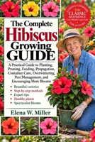 THE COMPLETE HIBISCUS GROWING GUIDE: A Practical Guide to Planting, Pruning, Feeding, Propagation, Container Care, Overwintering, Pest Management, and Encouraging More Blooms B0HKGGKB27 Book Cover