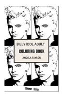 Billy Idol Adult Coloring Book: Punk Rock Idol and Songwriter, True Rock and Roll Persona and Award Winning Artist Inspired Adult Coloring Book 1979724105 Book Cover