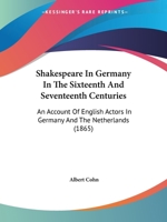 Shakespeare In Germany In The Sixteenth And Seventeenth Centuries: An Account Of English Actors In Germany And The Netherlands... 1016846959 Book Cover