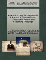 Adams County v. Burlington & M R R Co U.S. Supreme Court Transcript of Record with Supporting Pleadings 1270171291 Book Cover