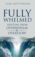 Fully Whelmed: Shifting from Overwhelm to Overflow 1733699821 Book Cover