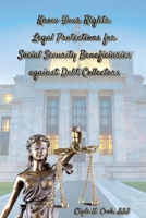 Know Your Rights: Legal Protections for Social Security Benficiaries against Debt Collectors B0DWQSPBKY Book Cover