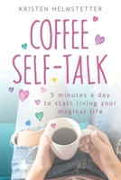 Coffee Self-Talk: 5 Minutes a Day to Start Living Your Magical Life 0982372264 Book Cover