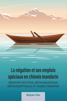 La N�gation Et Ses Emplois Sp�ciaux En Chinois Mandarin: N�gation Expl�tive, M�talinguistique, M�taconceptuelle Et Double N�gation 1433168499 Book Cover