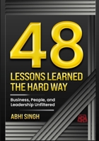 48 Lessons Learned The Hardway: Business, People and Leadership - Unfiltered B0F26C1NC4 Book Cover