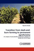 Transition from slash-and-burn farming to permanent agroforestry: An analysis of costs,benefits and farmers' adoption in Middle the hills of Nepal 3844330739 Book Cover