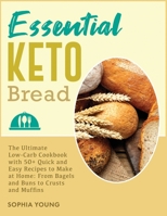 Essential Keto Bread: The Ultimate Low-Carb Cookbook with 50+ Quick and Easy Recipes to Make at Home: From Bagels and Buns to Crusts and Muffins 1802125647 Book Cover