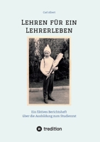 Lehren für ein Lehrerleben: Ein fiktives Berichtsheft über die Ausbildung zum Studienrat vom Kindergarten bis zum Referendariat mit gereimten Maximen (German Edition) 3347977351 Book Cover