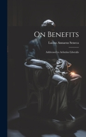 On Benefits: Addressed to Aebutius Liberalis 1021662984 Book Cover