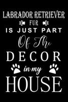 Labrador Retriever Fur is just part of the decor in my house: Cute Labrador Retriever Lined journal Notebook, Great Accessories & Gift Idea for Labrador Retriever Owner & Lover. Lined journal Notebook 1708471162 Book Cover