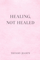 HEALING...NOT HEALED B0GR12FCRP Book Cover