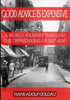 Good Advice Is Expensive: A World Journey Through the Depressions of 1927-1930 1725729229 Book Cover