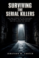 SURVIVING THE SERIAL KILLERS: The True Stories of the Survivors, the Crimes, the Investigations, and the Search for Justice B0HK1M8C64 Book Cover