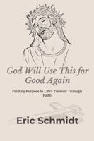 God Will Use This for Good Again: Finding Purpose in Life's Turmoil Through Faith 1304995909 Book Cover