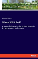 Where Will It End?: A view of slavery in the United States in its aggressions and results 3348062527 Book Cover