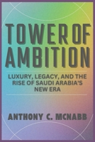 Towers of Ambition: Luxury, Legacy, and the Rise of Saudi Arabia's New Era B0DQ9784DB Book Cover