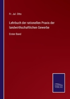 Lehrbuch der rationellen Praxis der landwirthschaftlichen Gewerbe: Erster Band 337501077X Book Cover