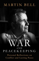 War and Peacekeeping: Personal Reflections on Conflict and Lasting Peace 1786077639 Book Cover