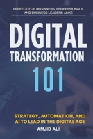Digital Transformation 101: Strategy, Automation, and AI to Lead in the Digital Age B0F2Z3KLTS Book Cover