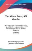 The Minor Poetry of Goethe: A Selection from His Songs, Ballads, and Other Lesser Poems 1163947377 Book Cover