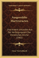 Ausgewahlte Martyreracten: Und Andere Urkunden Aus Der Verfolgungszeit Der Christlichen Kirche (1902) 116759231X Book Cover