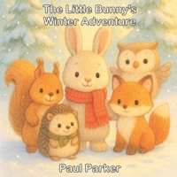 The Little Bunny’s Winter Adventure: A Heartwarming Story About Friendship, Courage, and Helping Others B0GLHBHV9K Book Cover