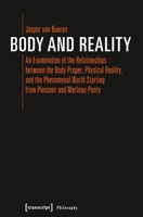 Body and Reality : An Examination of the Relationships Between the Body Proper, Physical Reality, and the Phenomenal World Starting from Plessner and Merleau-Ponty 3837641635 Book Cover