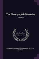 The Phonographic Magazine; Volume 23 1377615669 Book Cover