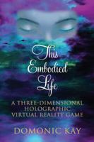 This Embodied Life: A Three-Dimensional Holographic Virtual Reality Game 0692850074 Book Cover