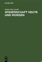 Wissenschaft Heute Und Morgen: Geschrieben Unter Dem Kreuzfeuer Der Kritik Von Robert Rompe Und Kurt Werner 3112574311 Book Cover