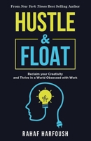 Hustle & Float: Reclaim Your Creativity and Thrive in a World Obsessed with Work 1635765781 Book Cover