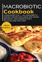 Macrobiotic Cookbook : MEGA BUNDLE - 3 Manuscripts in 1 - 120+ Macrobiotic - Friendly Recipes Including Side Dishes, Breakfast, and Desserts for a Delicious and Tasty Diet 1664039023 Book Cover