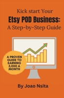 Kickstart Your Etsy POD Business: A Step-by-Step Guide: Print, Publish, Prosper: Your Complete Roadmap to Successful Print on Demand B0DRP9V82V Book Cover